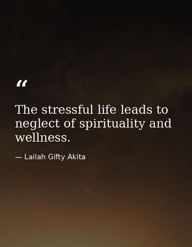 The stressful life leads to neglect of spirituality and wellness. — Lailah Gifty Akita