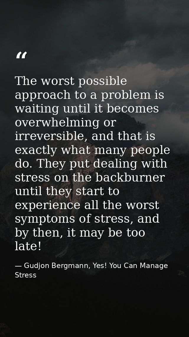 The worst possible approach to a problem is waiting until it becomes overwhelming or irreversible, and that is exactly w — Gudjon Bergmann, Yes! You Can Manage Stress