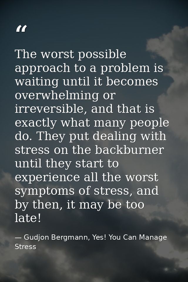 The worst possible approach to a problem is waiting until it becomes overwhelming or irreversible, and that is exactly w — Gudjon Bergmann, Yes! You Can Manage Stress