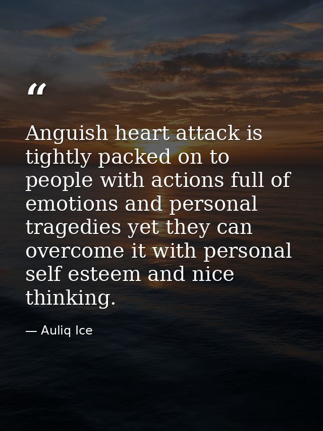 Anguish heart attack is tightly packed on to people with actions full of emotions and personal tragedies yet they can ov — Auliq Ice