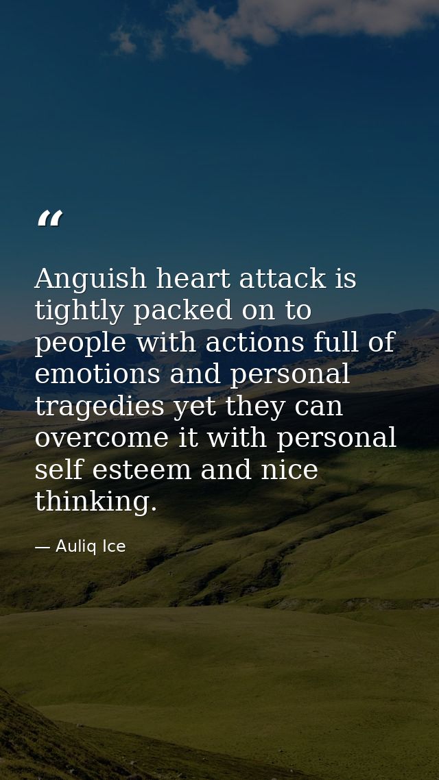 Anguish heart attack is tightly packed on to people with actions full of emotions and personal tragedies yet they can ov — Auliq Ice