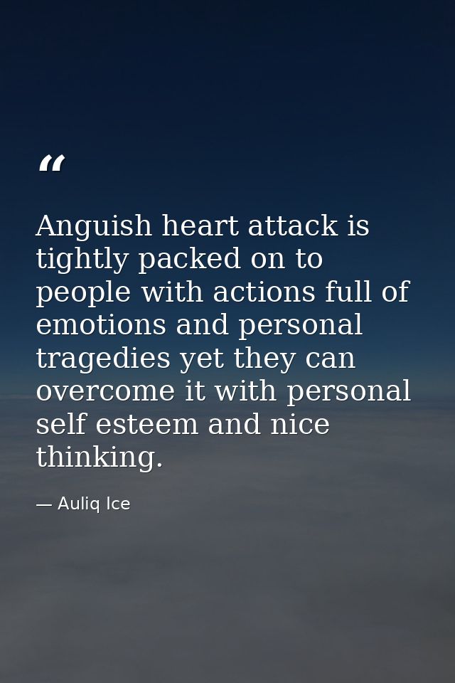 Anguish heart attack is tightly packed on to people with actions full of emotions and personal tragedies yet they can ov — Auliq Ice