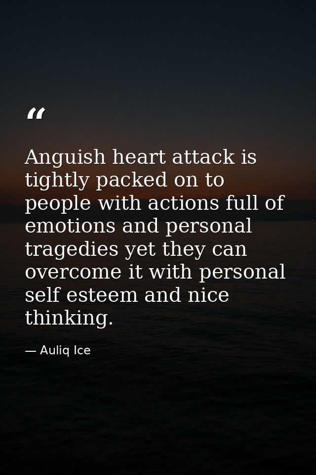 Anguish heart attack is tightly packed on to people with actions full of emotions and personal tragedies yet they can ov — Auliq Ice