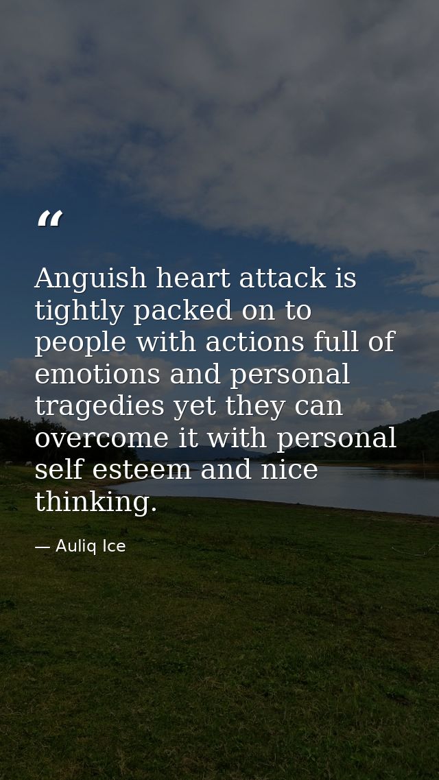 Anguish heart attack is tightly packed on to people with actions full of emotions and personal tragedies yet they can ov — Auliq Ice