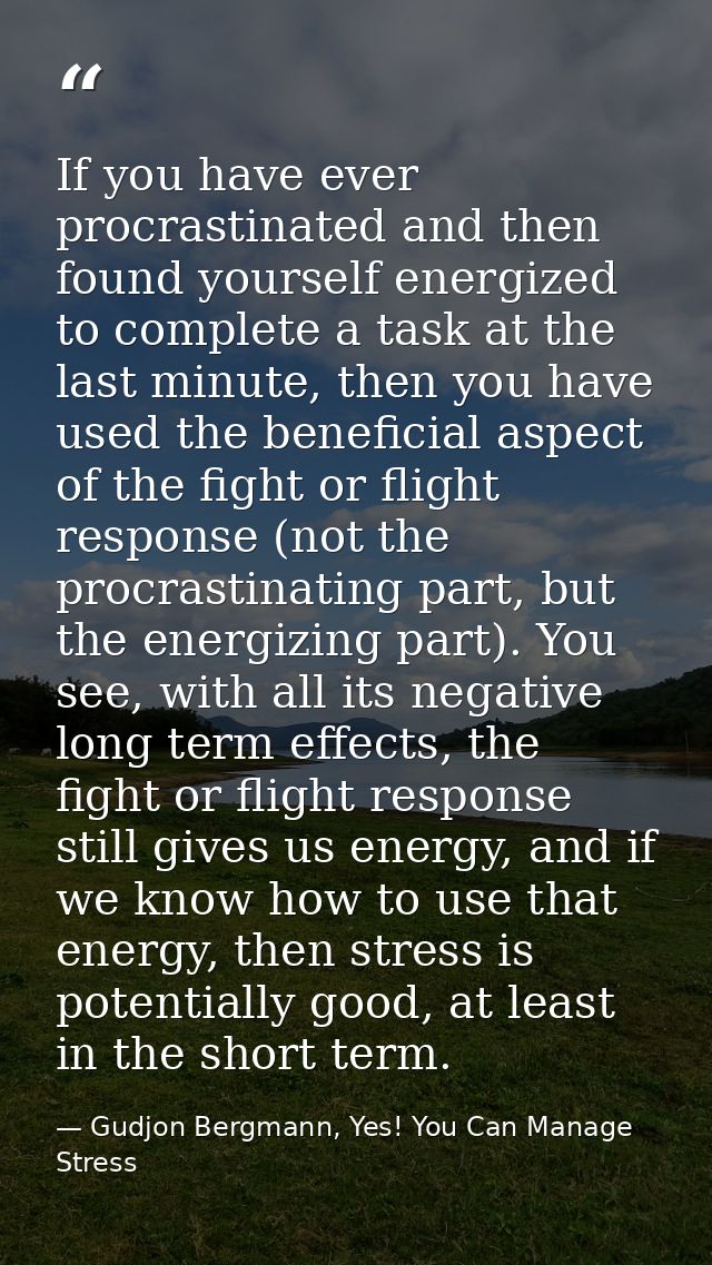 If you have ever procrastinated and then found yourself energized to complete a task at the last minute, then you have u — Gudjon Bergmann, Yes! You Can Manage Stress