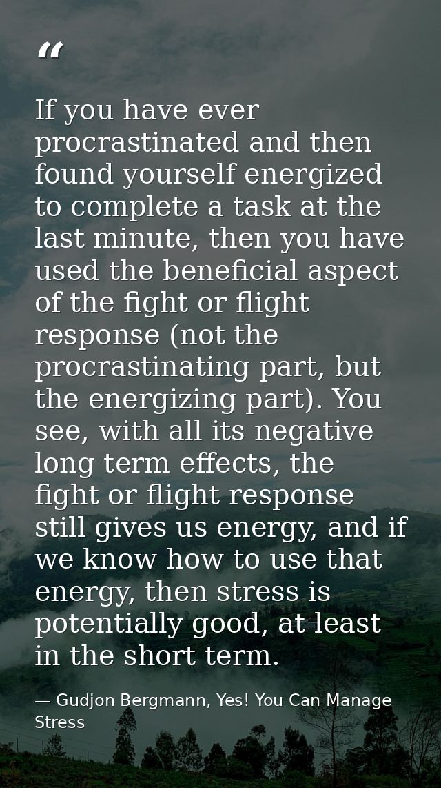 If you have ever procrastinated and then found yourself energized to complete a task at the last minute, then you have u — Gudjon Bergmann, Yes! You Can Manage Stress