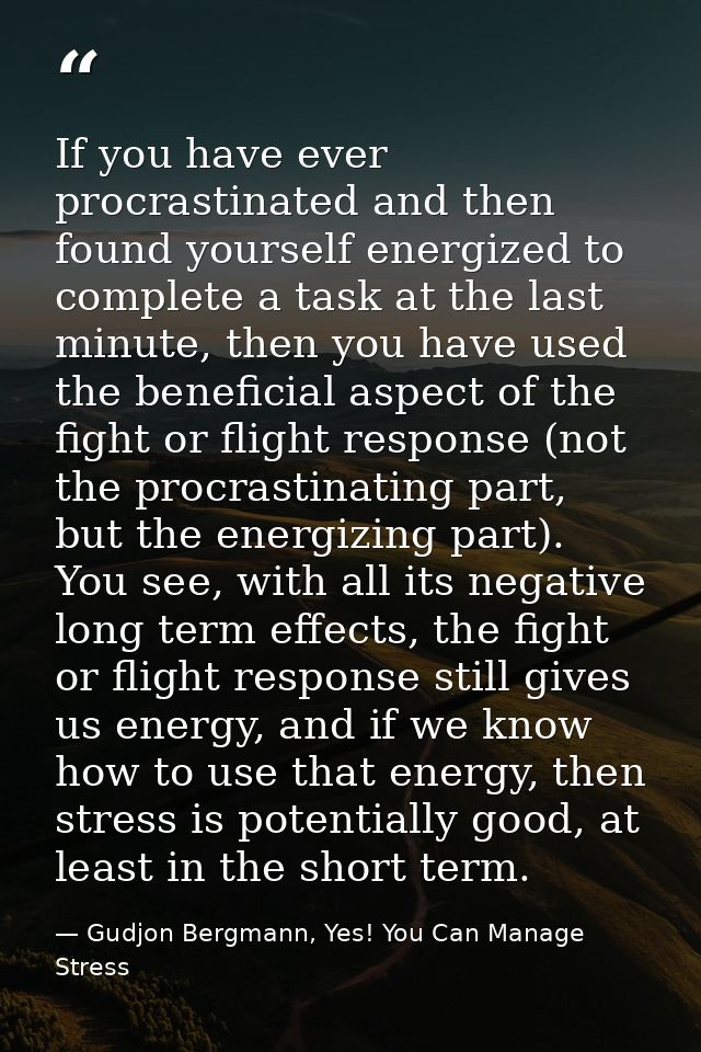 If you have ever procrastinated and then found yourself energized to complete a task at the last minute, then you have u — Gudjon Bergmann, Yes! You Can Manage Stress