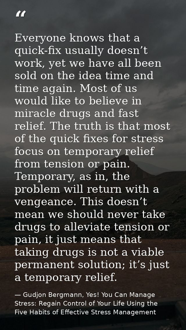 Everyone knows that a quick-fix usually doesn’t work, yet we have all been sold on the idea time and time again. Most of — Gudjon Bergmann, Yes! You Can Manage Stress: Regain Control of Your Life Using the Five Habits of Effective Stress Management