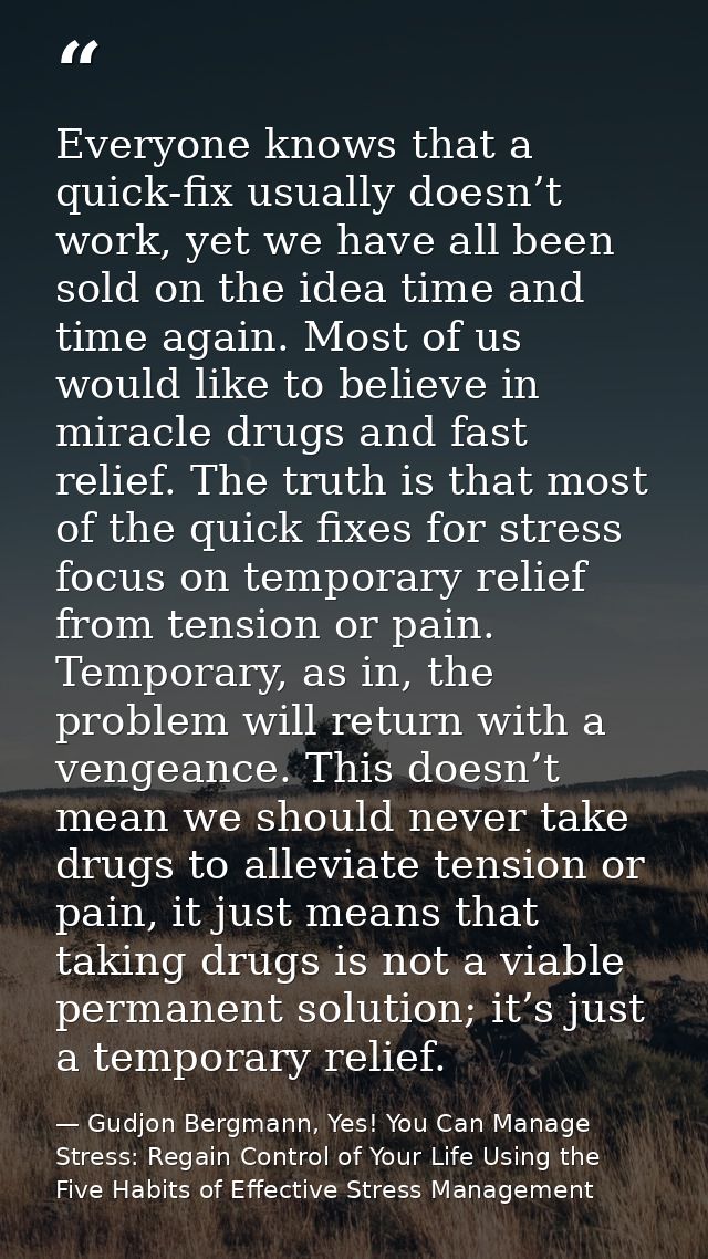 Everyone knows that a quick-fix usually doesn’t work, yet we have all been sold on the idea time and time again. Most of — Gudjon Bergmann, Yes! You Can Manage Stress: Regain Control of Your Life Using the Five Habits of Effective Stress Management