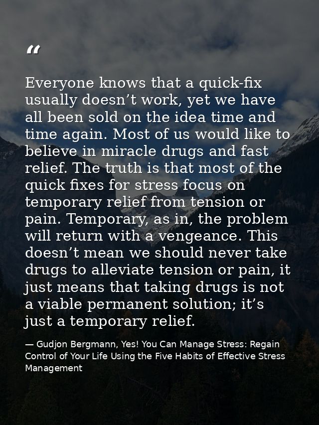 Everyone knows that a quick-fix usually doesn’t work, yet we have all been sold on the idea time and time again. Most of — Gudjon Bergmann, Yes! You Can Manage Stress: Regain Control of Your Life Using the Five Habits of Effective Stress Management