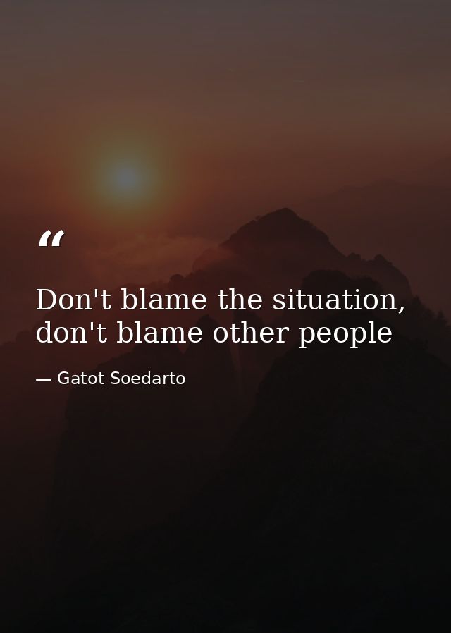 Don't blame the situation, don't blame other people — Gatot Soedarto