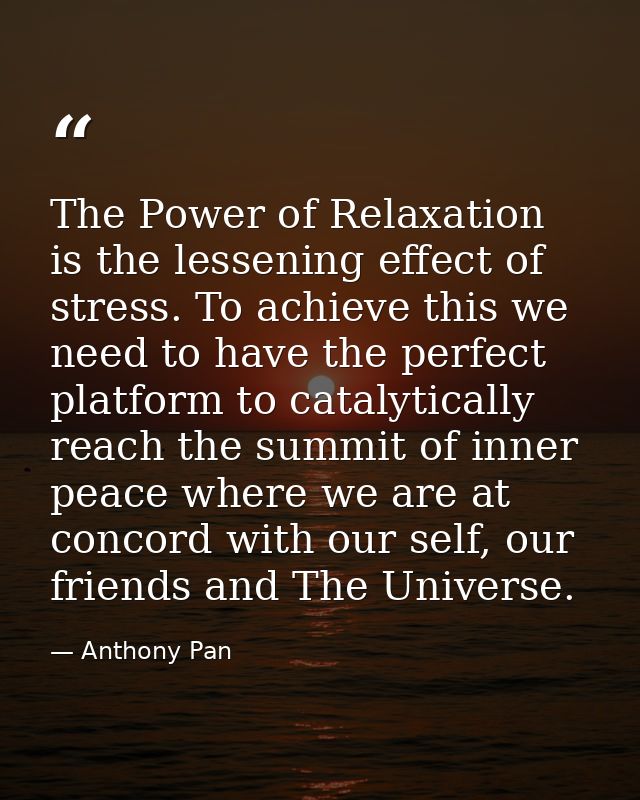 The Power of Relaxation is the lessening effect of stress. To achieve this we need to have the perfect platform to catal — Anthony Pan