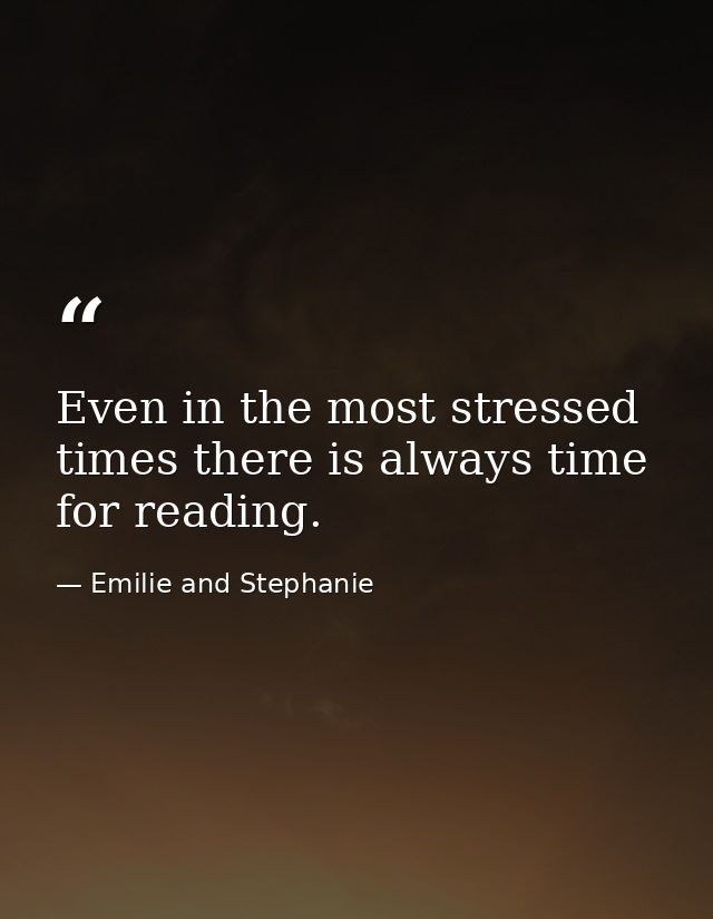Even in the most stressed times there is always time for reading. — Emilie and Stephanie