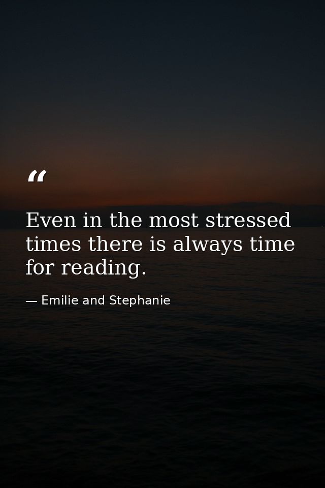 Even in the most stressed times there is always time for reading. — Emilie and Stephanie