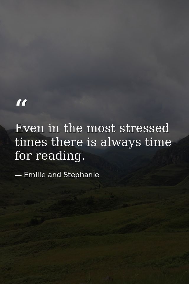 Even in the most stressed times there is always time for reading. — Emilie and Stephanie