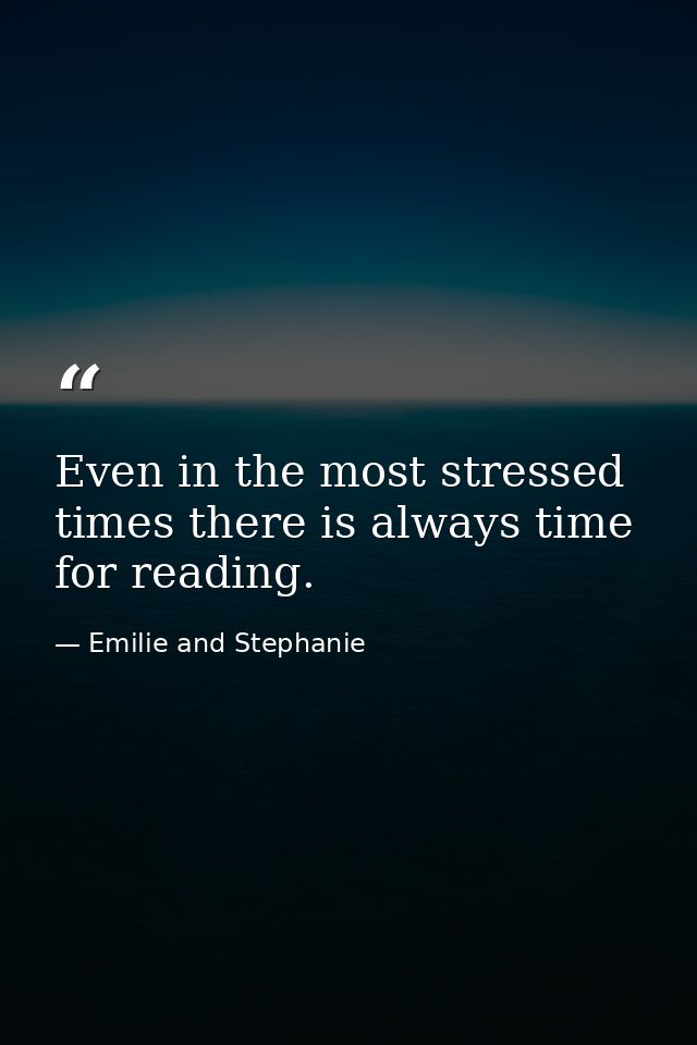 Even in the most stressed times there is always time for reading. — Emilie and Stephanie