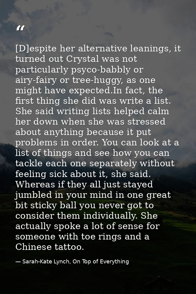 [D]espite her alternative leanings, it turned out Crystal was not particularly psyco-babbly or airy-fairy or tree-huggy, — Sarah-Kate Lynch, On Top of Everything