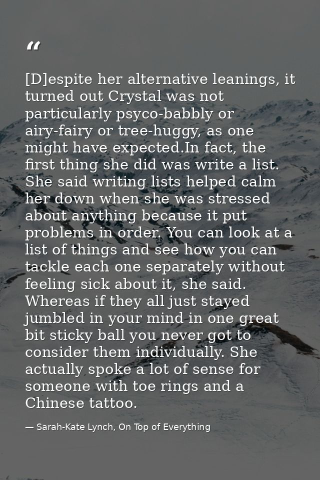 [D]espite her alternative leanings, it turned out Crystal was not particularly psyco-babbly or airy-fairy or tree-huggy, — Sarah-Kate Lynch, On Top of Everything