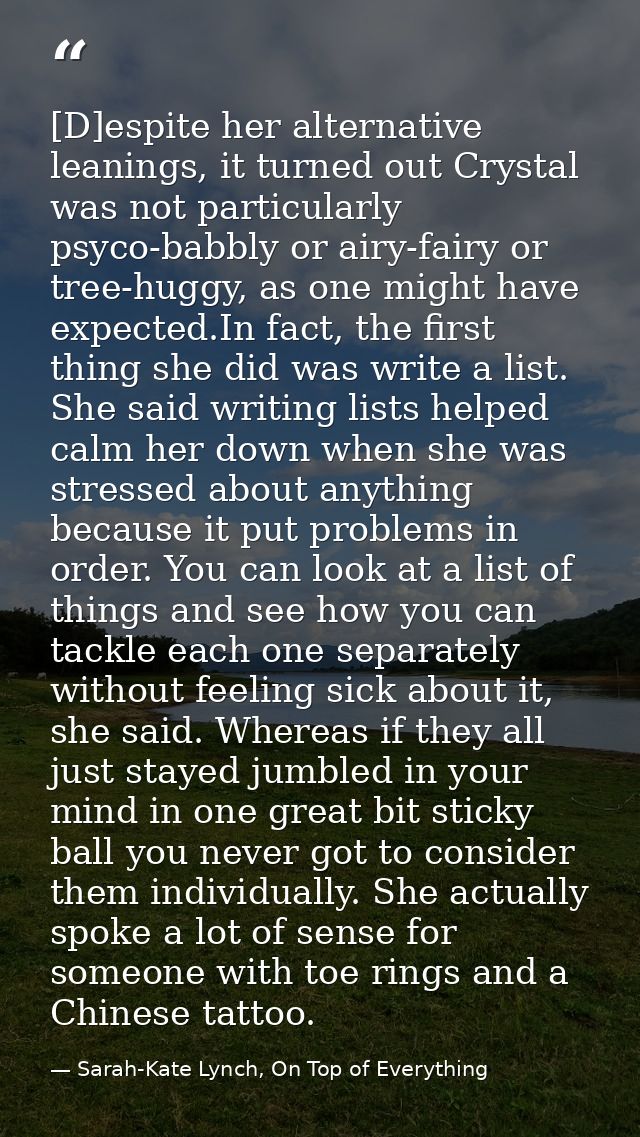 [D]espite her alternative leanings, it turned out Crystal was not particularly psyco-babbly or airy-fairy or tree-huggy, — Sarah-Kate Lynch, On Top of Everything