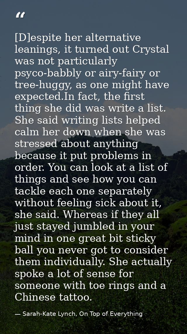 [D]espite her alternative leanings, it turned out Crystal was not particularly psyco-babbly or airy-fairy or tree-huggy, — Sarah-Kate Lynch, On Top of Everything