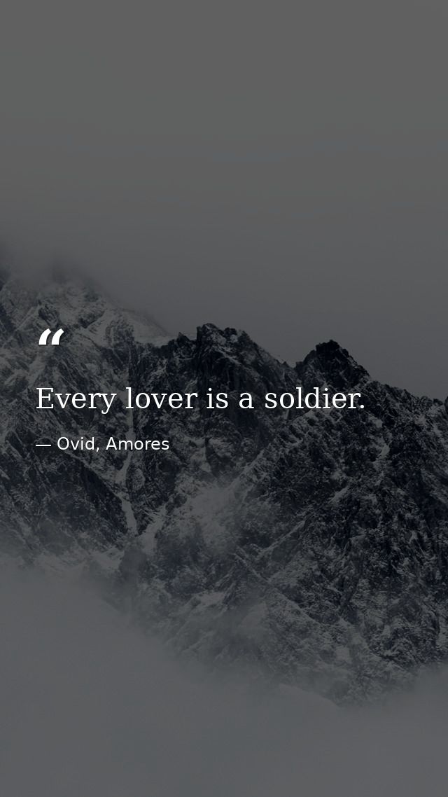 Every lover is a soldier. — Ovid, Amores