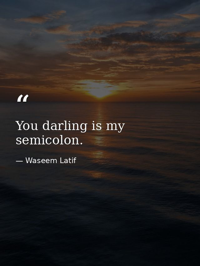You darling is my semicolon. — Waseem Latif