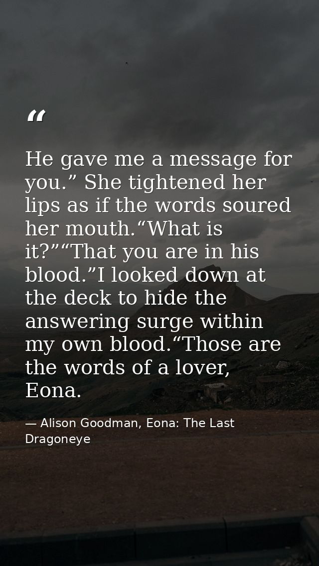 He gave me a message for you.” She tightened her lips as if the words soured her mouth.“What is it?”“That you are in his — Alison Goodman, Eona: The Last Dragoneye