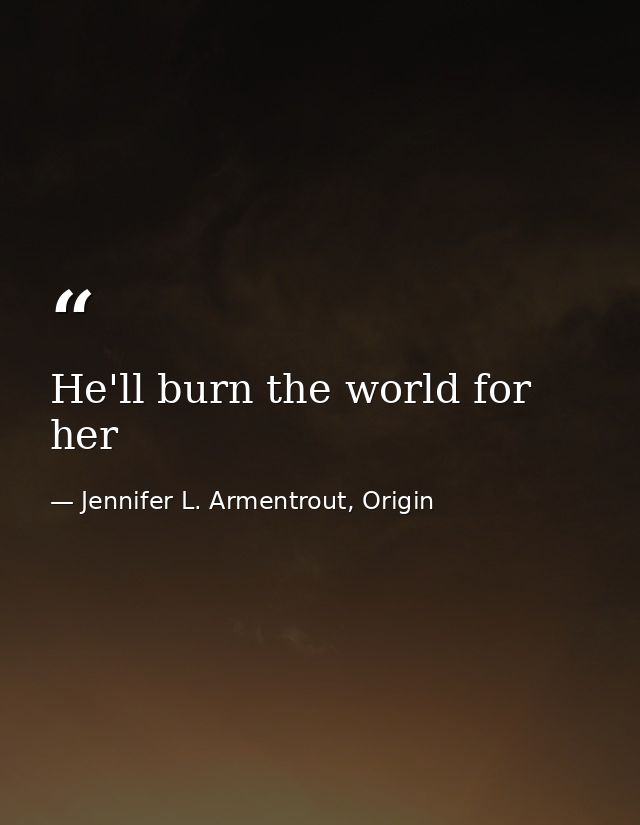 He'll burn the world for her — Jennifer L. Armentrout, Origin