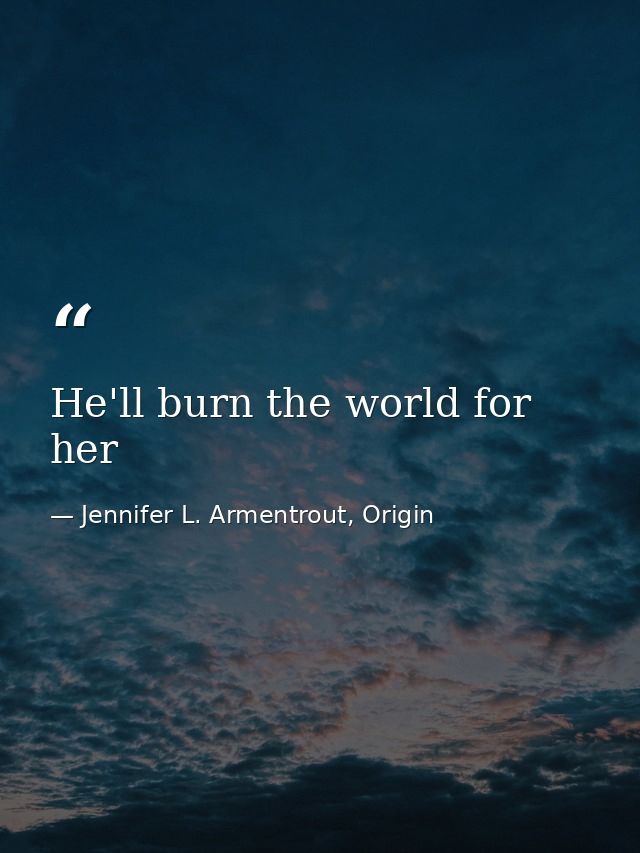 He'll burn the world for her — Jennifer L. Armentrout, Origin