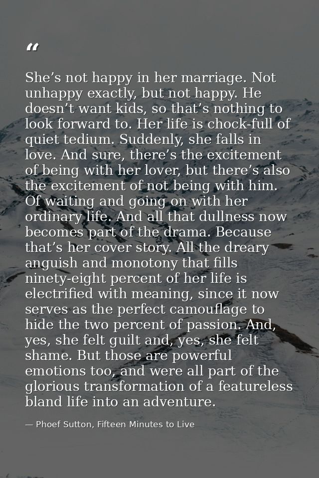 She’s not happy in her marriage. Not unhappy exactly, but not happy. He doesn’t want kids, so that’s nothing to look for — Phoef Sutton, Fifteen Minutes to Live