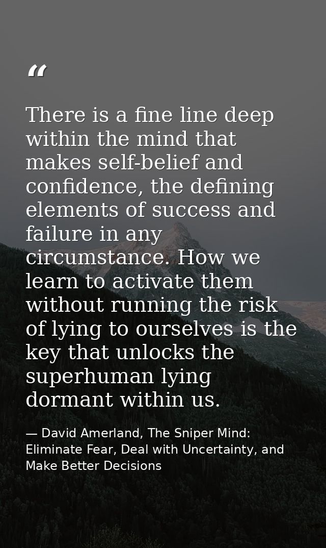 There is a fine line deep within the mind that makes self-belief and confidence, the defining elements of success and fa — David Amerland, The Sniper Mind: Eliminate Fear, Deal with Uncertainty, and Make Better Decisions