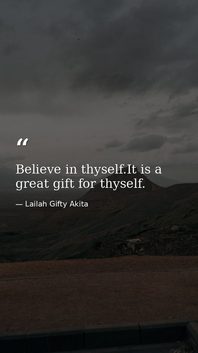 Believe in thyself.It is a great gift for thyself. — Lailah Gifty Akita