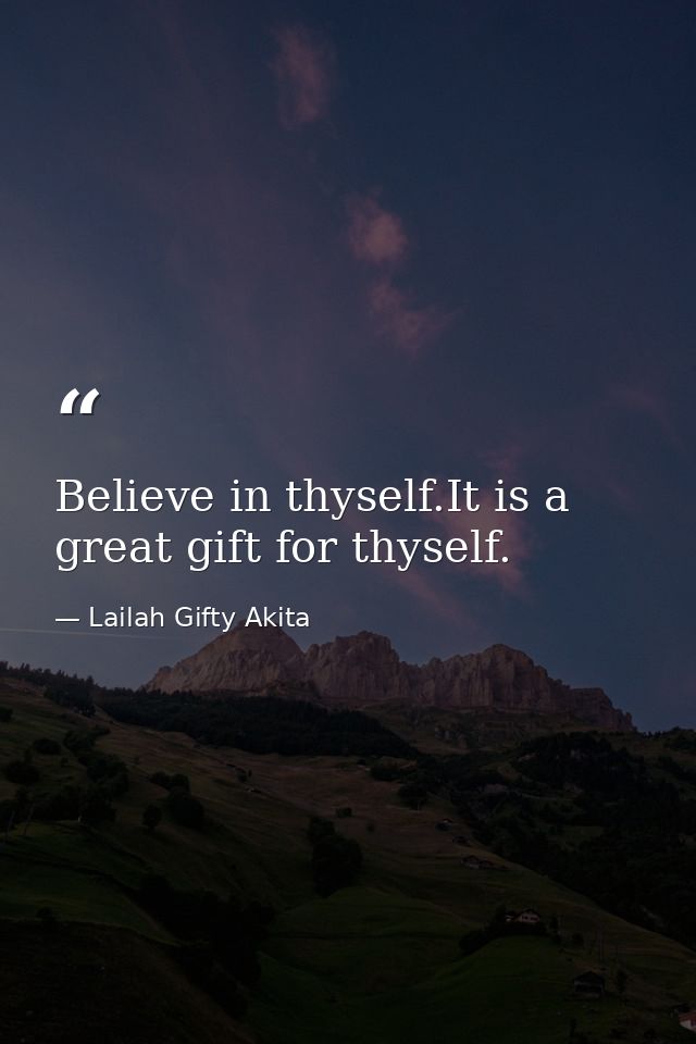 Believe in thyself.It is a great gift for thyself. — Lailah Gifty Akita