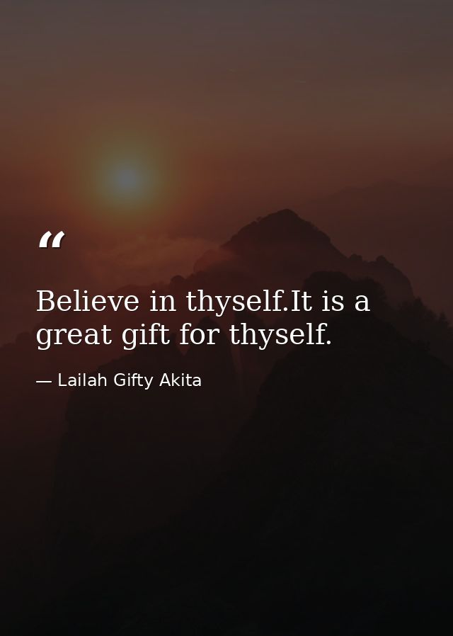 Believe in thyself.It is a great gift for thyself. — Lailah Gifty Akita