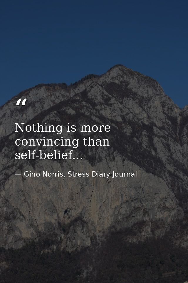 Nothing is more convincing than self-belief... — Gino Norris, Stress Diary Journal