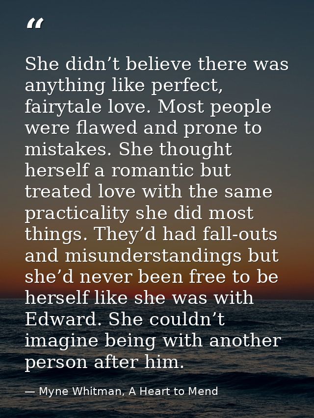 She didn’t believe there was anything like perfect, fairytale love. Most people were flawed and prone to mistakes. She t — Myne Whitman, A Heart to Mend