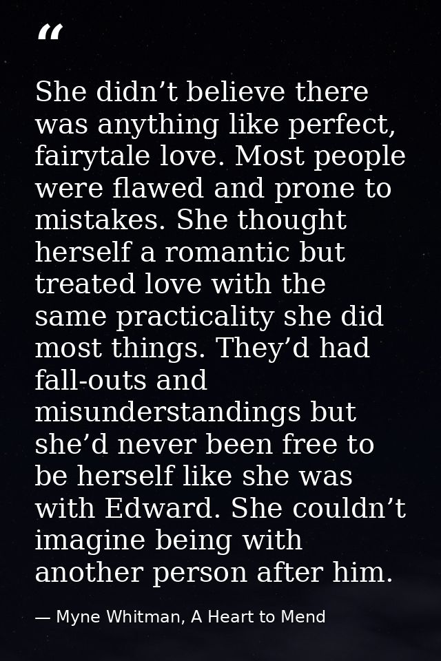She didn’t believe there was anything like perfect, fairytale love. Most people were flawed and prone to mistakes. She t — Myne Whitman, A Heart to Mend