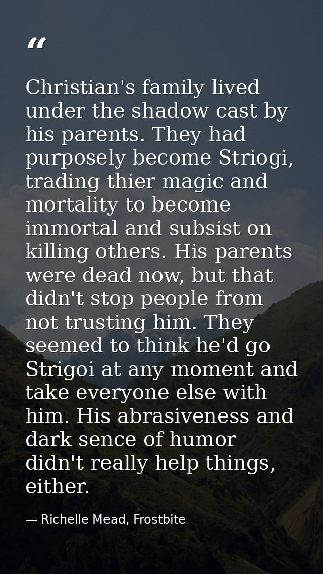 Christian's family lived under the shadow cast by his parents. They had purposely become Striogi, trading thier magic an — Richelle Mead, Frostbite