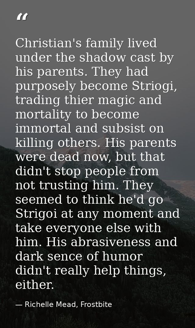 Christian's family lived under the shadow cast by his parents. They had purposely become Striogi, trading thier magic an — Richelle Mead, Frostbite