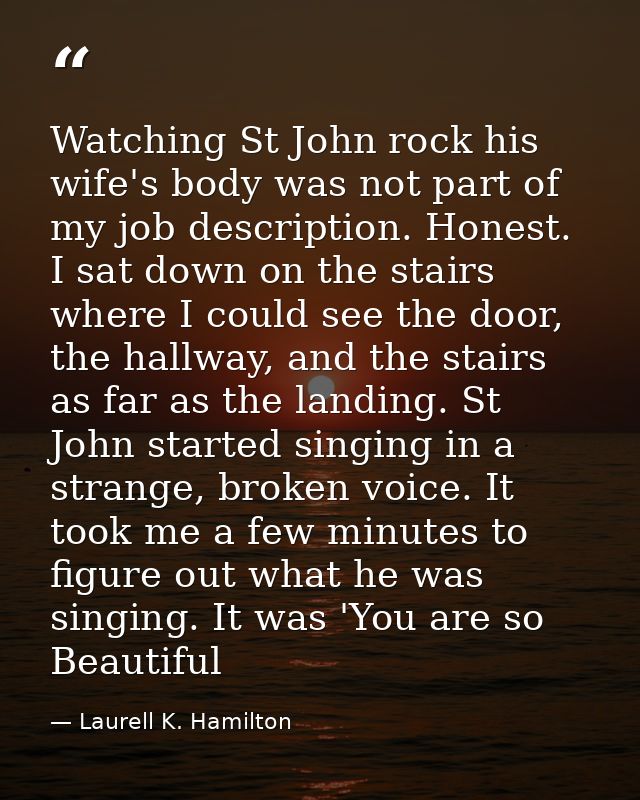 Watching St John rock his wife's body was not part of my job description. Honest. I sat down on the stairs where I could — Laurell K. Hamilton