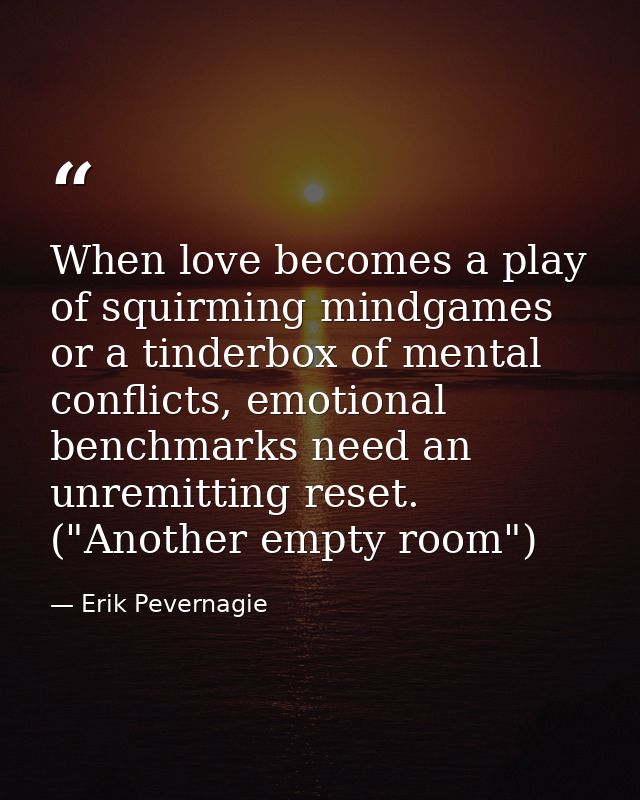 When love becomes a play of squirming mindgames or a tinderbox of mental conflicts, emotional benchmarks need an unremit — Erik Pevernagie