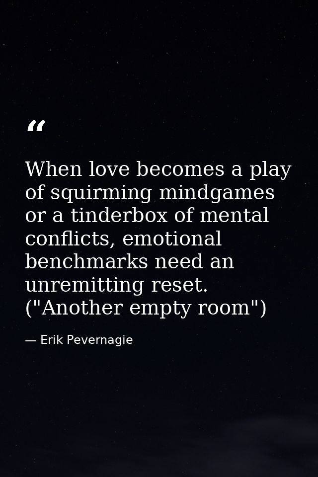 When love becomes a play of squirming mindgames or a tinderbox of mental conflicts, emotional benchmarks need an unremit — Erik Pevernagie