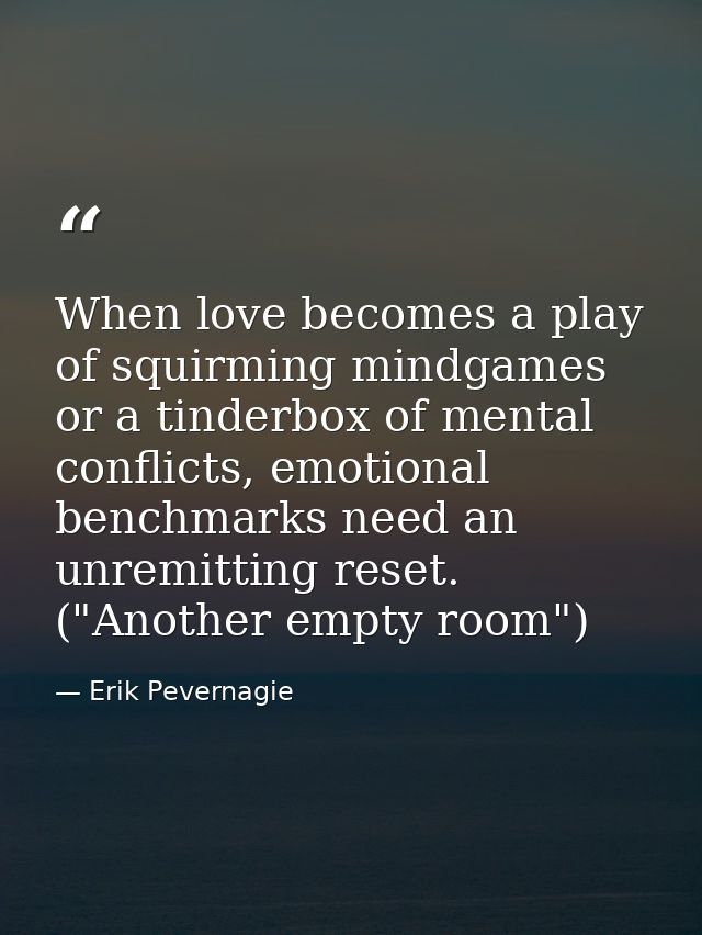 When love becomes a play of squirming mindgames or a tinderbox of mental conflicts, emotional benchmarks need an unremit — Erik Pevernagie