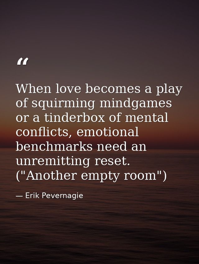 When love becomes a play of squirming mindgames or a tinderbox of mental conflicts, emotional benchmarks need an unremit — Erik Pevernagie