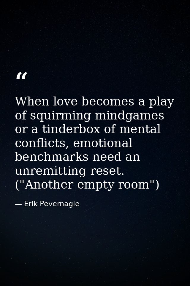When love becomes a play of squirming mindgames or a tinderbox of mental conflicts, emotional benchmarks need an unremit — Erik Pevernagie