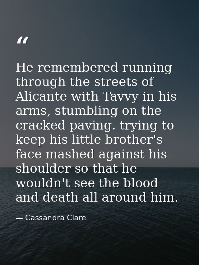 He remembered running through the streets of Alicante with Tavvy in his arms, stumbling on the cracked paving. trying to — Cassandra Clare