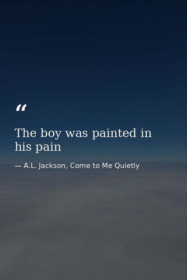 The boy was painted in his pain — A.L. Jackson, Come to Me Quietly