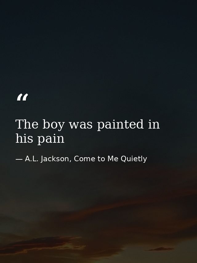 The boy was painted in his pain — A.L. Jackson, Come to Me Quietly