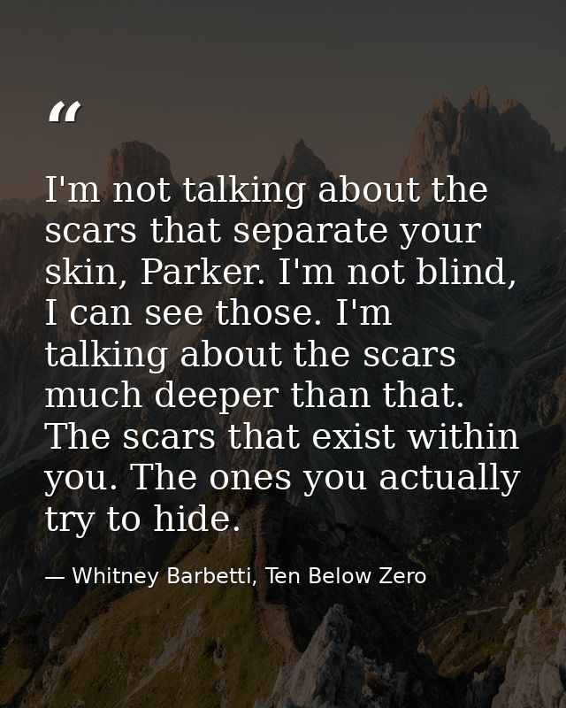I'm not talking about the scars that separate your skin, Parker. I'm not blind, I can see those. I'm talking about the s — Whitney Barbetti, Ten Below Zero