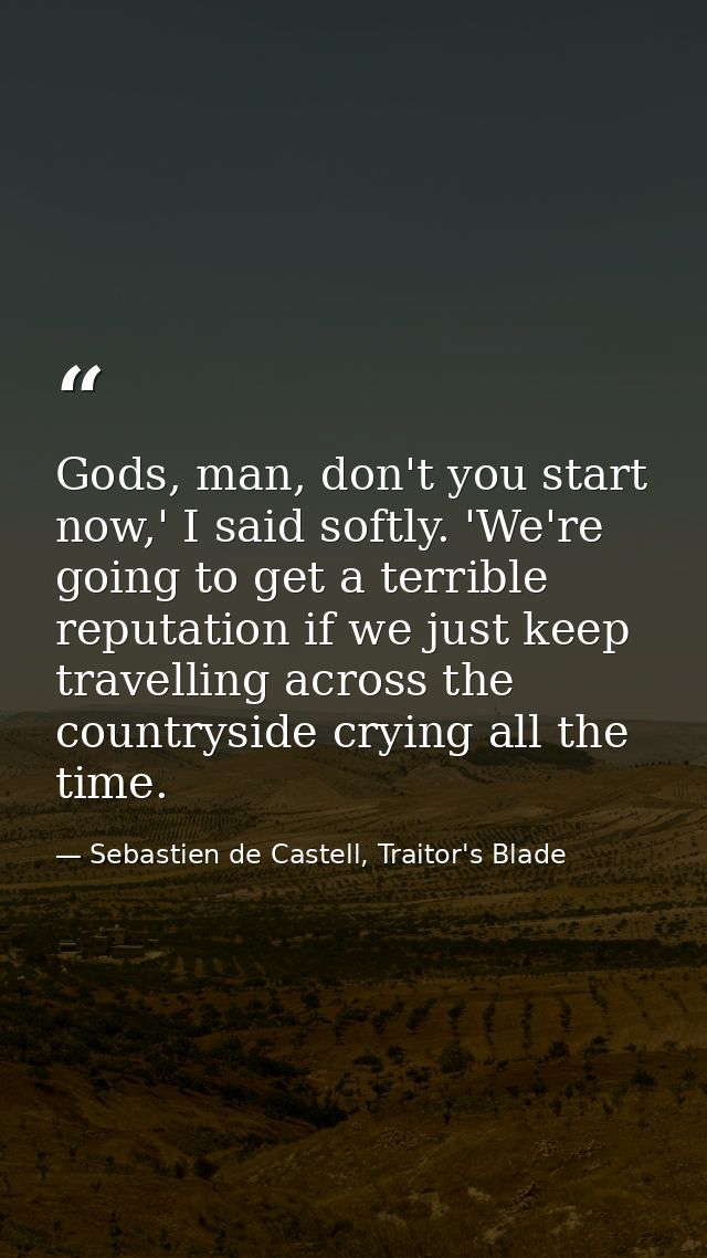Gods, man, don't you start now,' I said softly. 'We're going to get a terrible reputation if we just keep travelling acr — Sebastien de Castell, Traitor's Blade